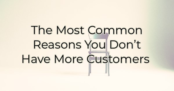 Image for The Most Common Reasons You Don't Have More Customers