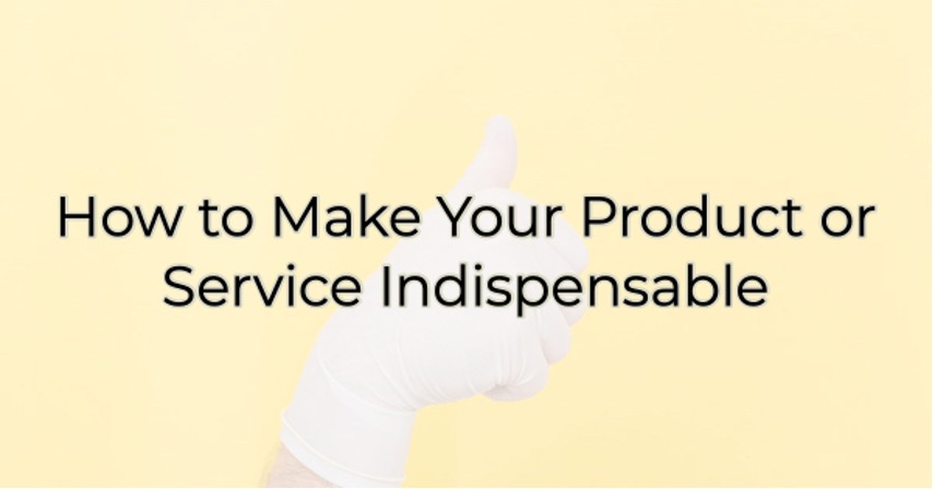My PostHow to Make Your Product or Service Indispensable
