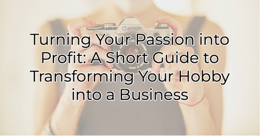 Turning Your Passion into Profit: A Short Guide to Transforming Your Hobby into a Business
