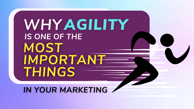 Why Agility Is One of the Most Important Things in Your Marketing