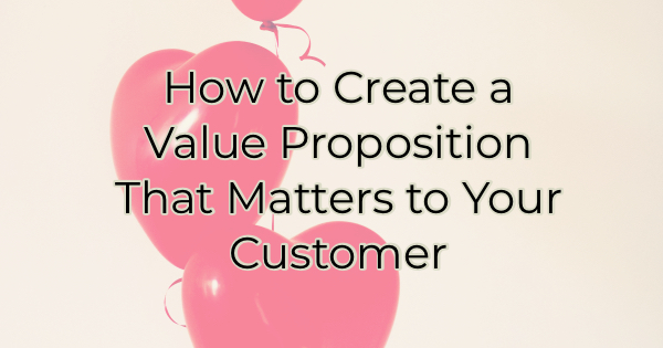 Image for How to Create a Value Proposition That Matters to Your Customer