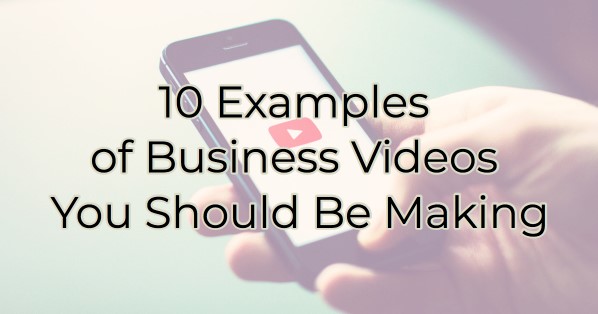 10 Examples of Business Videos You Should Be Making