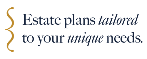 Estate plans tailored to your unique needs.