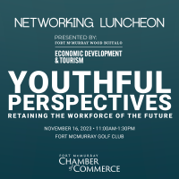 Networking Luncheon Presented by Fort McMurray Wood Buffalo Economic Development & Tourism: Youthful Perspectives, Retaining The Future Workforce