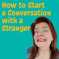 How to Start a Conversation with a Stranger – and NOT Throw Up!
