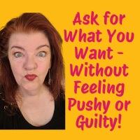 Ask for What You Want — Without Feeling Pushy or Guilty