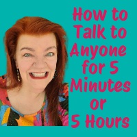 How to Talk to Anyone - for Five Minutes or Five Hours
