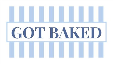 GOT BAKED