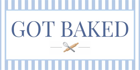 GOT BAKED
