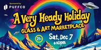 A Very Heady Holiday Glass & Art Marketplace (21+ Event)