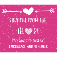 Straight from the Heart Campaign: Messages to Inspire, Encourage and Remember