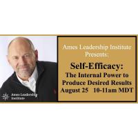 Ames Leadership Institute On Self-Efficacy: The Internal Power to Produce Desired Results