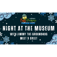 Frozen Fest: Night at the Museum with Jimmy the Groundhog