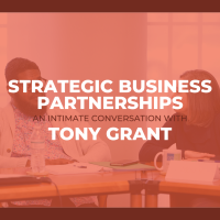 Strategic Business Partnerships: An Intimate Conversation with Tony Grant