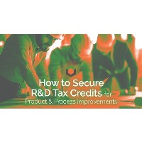 How to Secure R&D Tax Credits for Product & Process Improvements