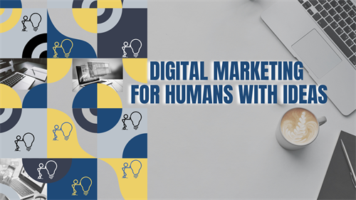Digital Marketing for Humans with Ideas