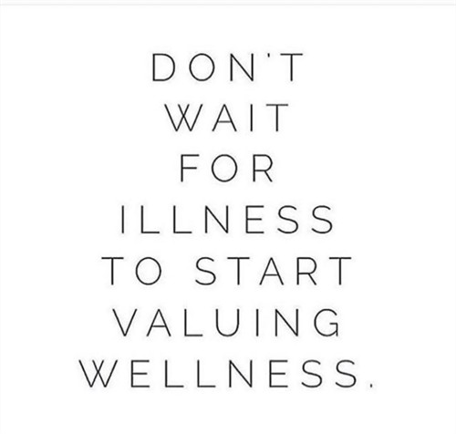 Don't wait for Illness to start Valuing wellness