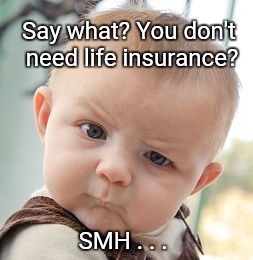 Gallery Image You_Dont_Need_Life_Insurance.jpg