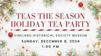 Vineland Historical & Antiquarian Society - "Teas The Season" Holiday Tea Party / 12-8-24