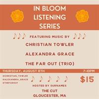 In Bloom Listening Series featuring Christian Towler | Alexandra Grace | The Far Out