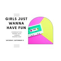 Girls Just Wanna Have Fun Retreat