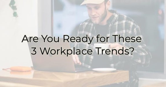 Are You Ready for These 3 Workplace Trends?