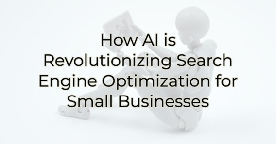 How AI is Revolutionizing Search Engine Optimization for Small Businesses