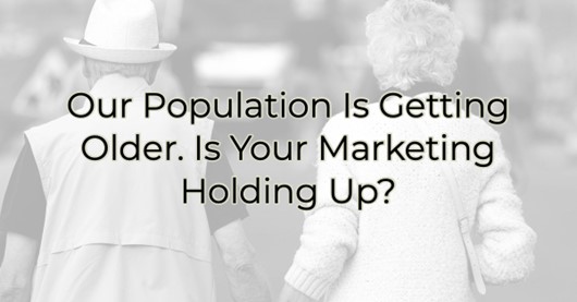Image for Our Population Is Getting Older. Is Your Marketing Holding Up?