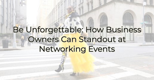 Be Unforgettable: How You Can Standout at Networking Events
