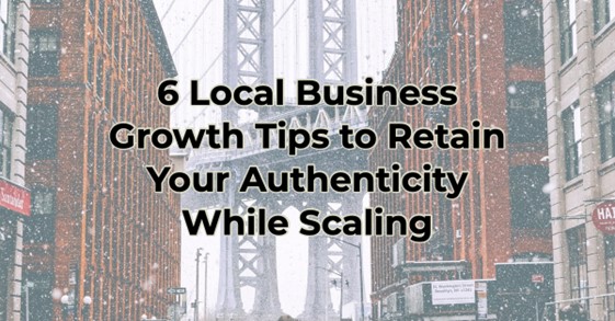 6 Local Business Growth Tips to Retain Your Authenticity While Scaling