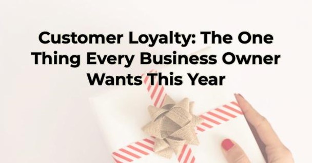 Customer Loyalty: The One Thing Every Business Owner Wants This Year