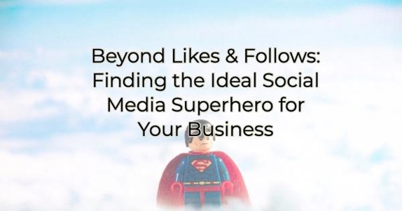 Image for Beyond Likes & Follows: Finding the Ideal Social Media Superhero for Your Business