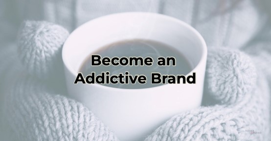 Become an Addictive Brand