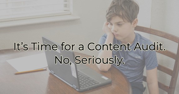 It’s Time for a Content Audit. No, Seriously.