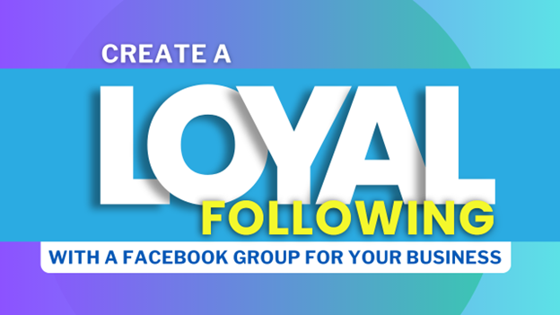 Image for Create a Loyal Following with a Facebook Group for Your Business