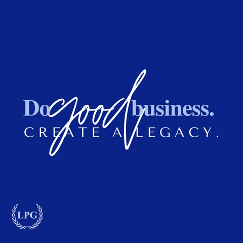 Do Good Business, Create a Legacy