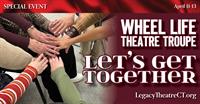 Theatre with a Purpose: Wheel Life Theatre Troupe Presents Let’s Get Together at Legacy Theatre
