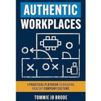 Authentic Workplaces: A Practical Playbook to Building Healthy Company Culture