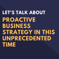 Let's Talk About: Proactive Business Strategy in this Unprecedented Time