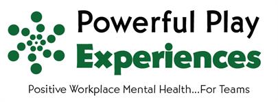 Powerful Play Experiences Positive Workplace Mental Health…For Teams!! Powerful Play Experiences Positive Workplace Mental Health…For Teams!!