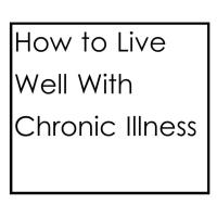 How to Live Well With Chronic Illness