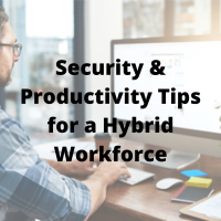 Security & Productivity Tips for a Hybrid Workforce