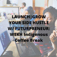 LAUNCH|GROW YOUR SIDE HUSTLE W/ FUTURPRENEUR: WEKH Indigenous Coffee Break