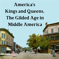 America's Kings and Queens, The Gilded Age in Middle America