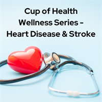 Cup of Health Wellness Series - Heart Disease & Stroke