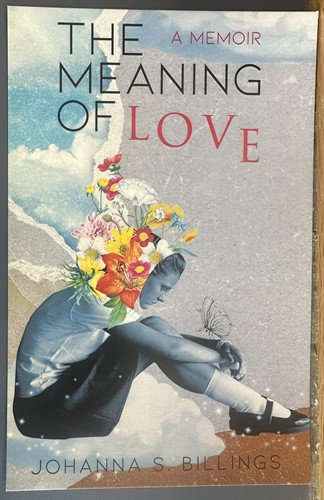 Co-owner Johanna S. Billings is the author of The Meaning of Love," a memoir about overcoming a traumatic past. Autographed copies are available at the shop!