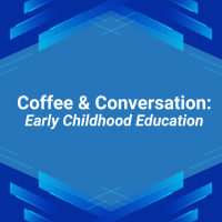 Coffee & Conversation: Early Childhood Education