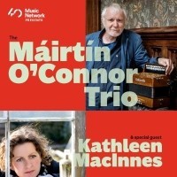 Music Network presents Máirtín O'Connor Trio with special guest Kathleen MacInnes