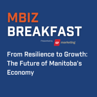 MBiz Breakfast - From Resilience to Growth: The Future of Manitoba's Economy