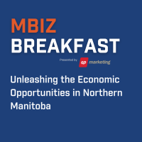 MBiz Breakfast - Unleashing the Economic Opportunities in Northern Manitoba